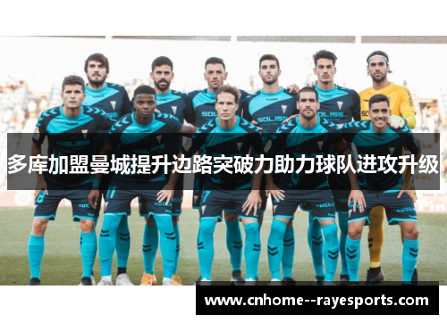 多库加盟曼城提升边路突破力助力球队进攻升级