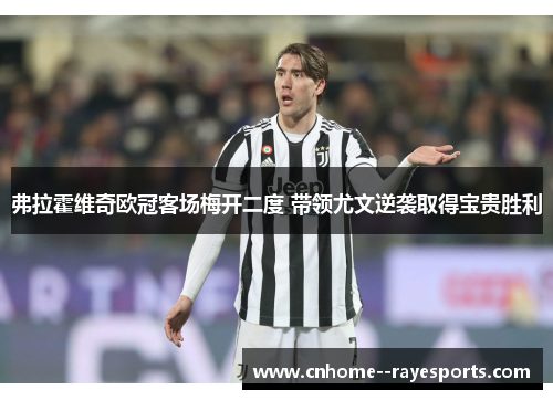 弗拉霍维奇欧冠客场梅开二度 带领尤文逆袭取得宝贵胜利