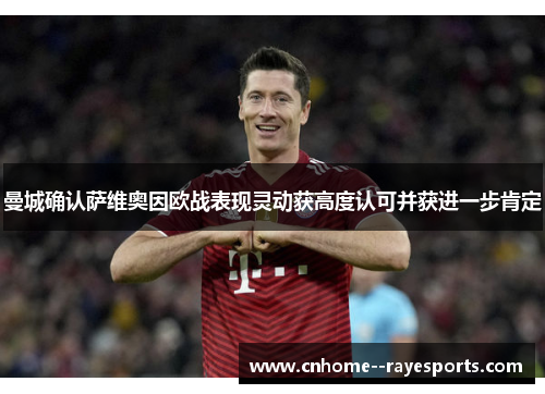 曼城确认萨维奥因欧战表现灵动获高度认可并获进一步肯定