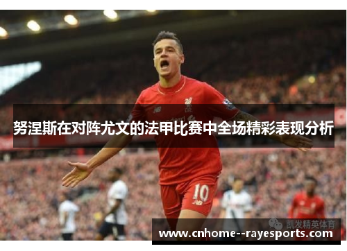努涅斯在对阵尤文的法甲比赛中全场精彩表现分析