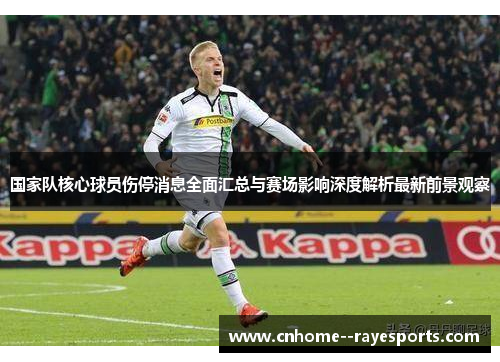 国家队核心球员伤停消息全面汇总与赛场影响深度解析最新前景观察 国家队核心球员伤停消息全面汇总与赛场影响深度解析最新前景观察