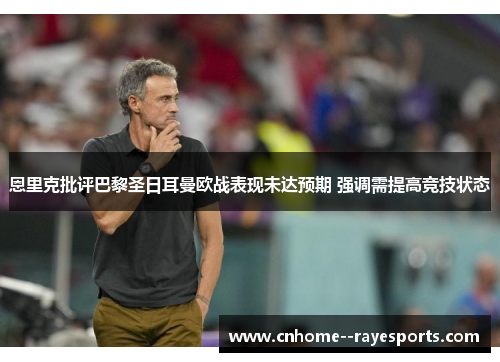 恩里克批评巴黎圣日耳曼欧战表现未达预期 强调需提高竞技状态