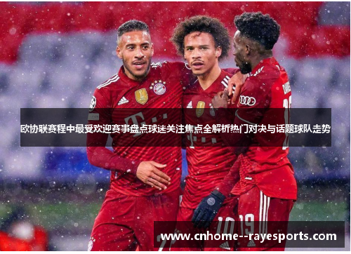 欧协联赛程中最受欢迎赛事盘点球迷关注焦点全解析热门对决与话题球队走势 欧协联赛程中最受欢迎赛事盘点球迷关注焦点全解析热门对决与话题球队走势
